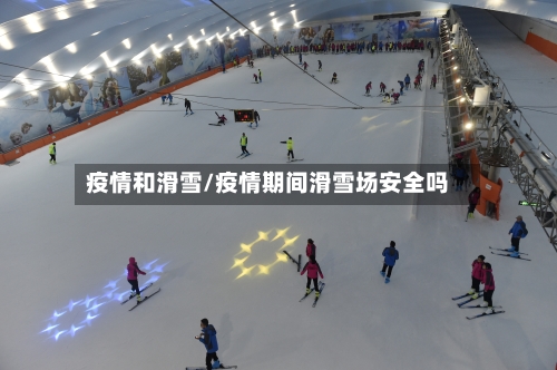 疫情和滑雪/疫情期间滑雪场安全吗-第3张图片