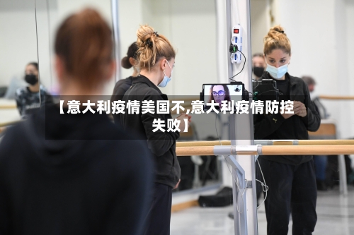 【意大利疫情美国不,意大利疫情防控失败】