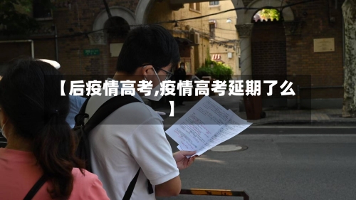 【后疫情高考,疫情高考延期了么】