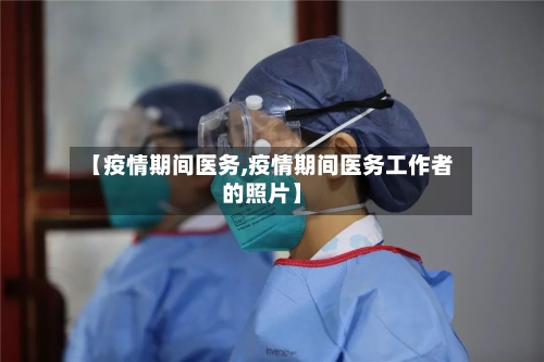 【疫情期间医务,疫情期间医务工作者的照片】