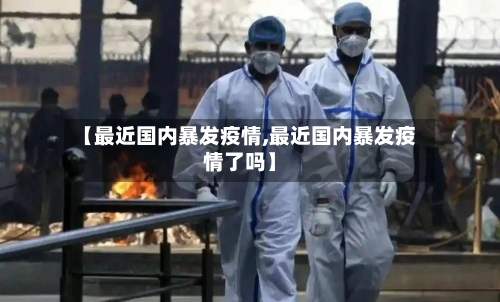 【最近国内暴发疫情,最近国内暴发疫情了吗】