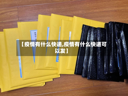 【疫情有什么快递,疫情有什么快递可以发】