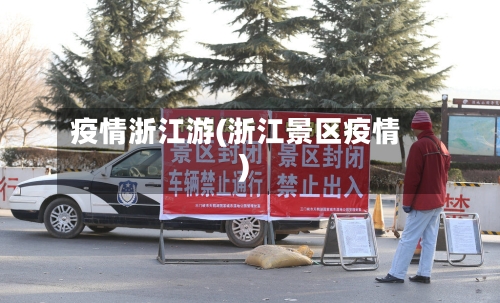 疫情浙江游(浙江景区疫情)