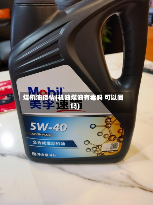 煤机油疫情(机油煤油有毒吗 可以闻吗)-第2张图片