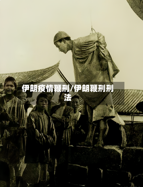 伊朗疫情鞭刑/伊朗鞭刑刑法-第2张图片