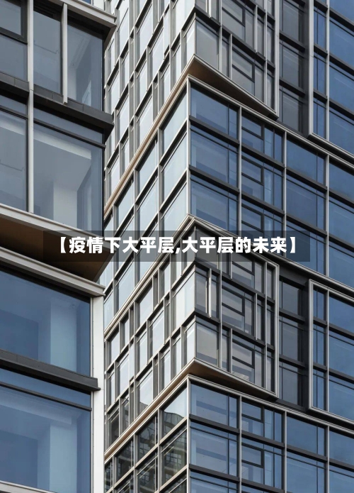 【疫情下大平层,大平层的未来】-第2张图片