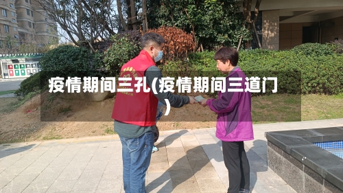 疫情期间三孔(疫情期间三道门)