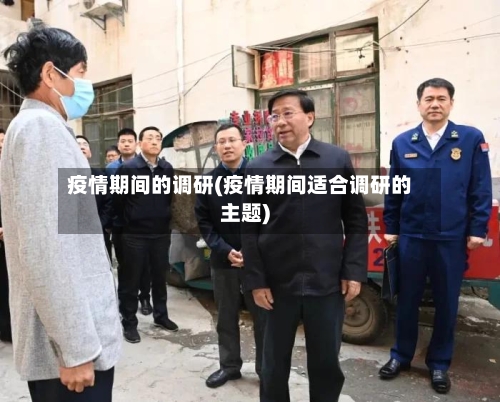 疫情期间的调研(疫情期间适合调研的主题)-第3张图片