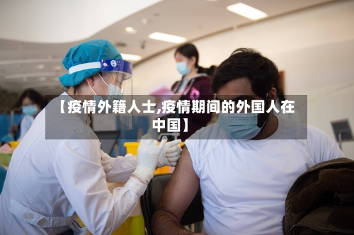 【疫情外籍人士,疫情期间的外国人在中国】