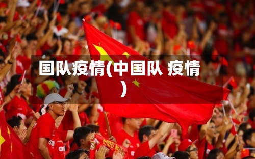 国队疫情(中国队 疫情)
