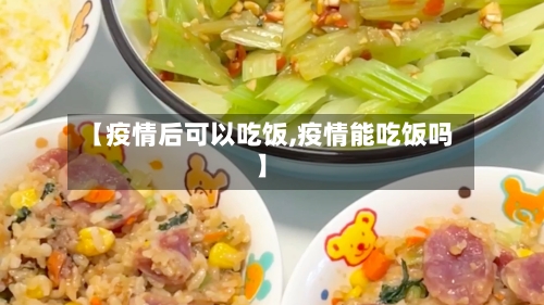 【疫情后可以吃饭,疫情能吃饭吗】
