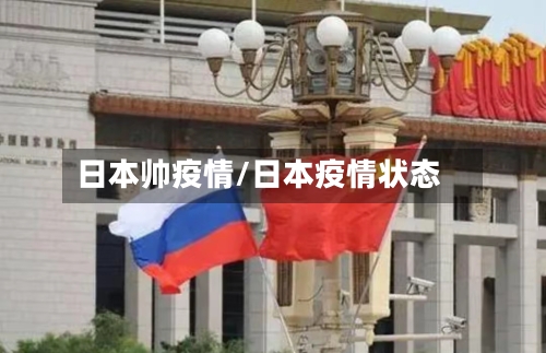 日本帅疫情/日本疫情状态