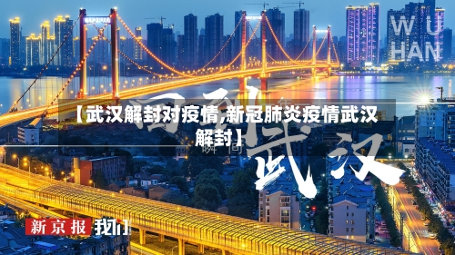 【武汉解封对疫情,新冠肺炎疫情武汉解封】-第2张图片