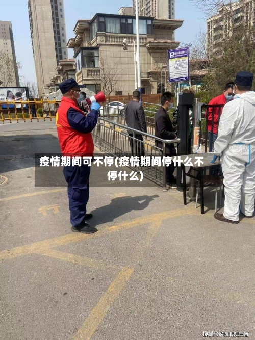 疫情期间可不停(疫情期间停什么不停什么)-第2张图片