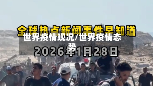 世界疫情现况/世界疫情态势