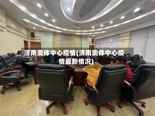 济南奥体中心疫情(济南奥体中心疫情最新情况)