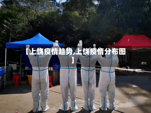 【上饶疫情趋势,上饶疫情分布图】-第3张图片