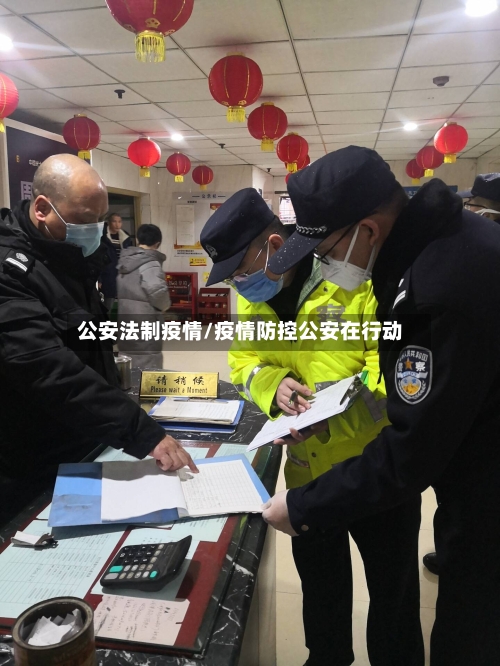 公安法制疫情/疫情防控公安在行动-第3张图片