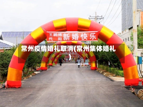 常州疫情婚礼取消(常州集体婚礼)