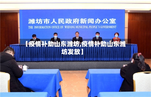 【疫情补助山东潍坊,疫情补助山东潍坊发放】