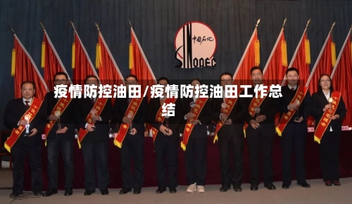 疫情防控油田/疫情防控油田工作总结-第3张图片