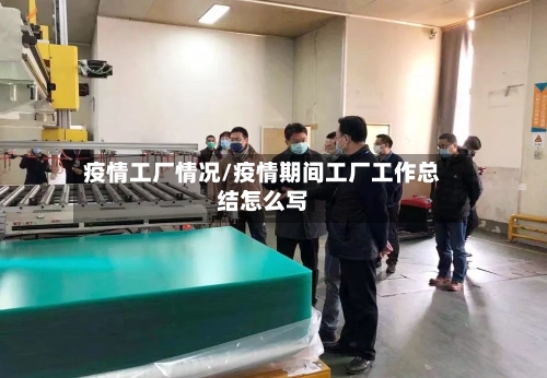 疫情工厂情况/疫情期间工厂工作总结怎么写-第3张图片