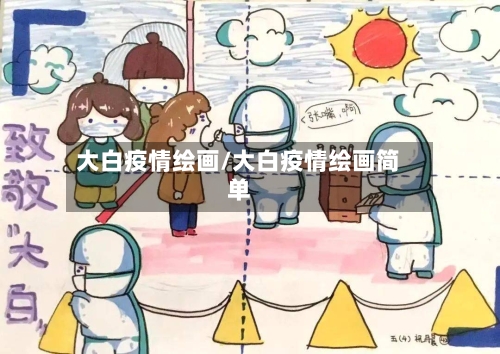 大白疫情绘画/大白疫情绘画简单