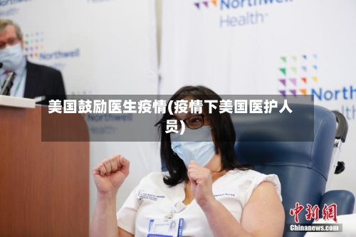 美国鼓励医生疫情(疫情下美国医护人员)