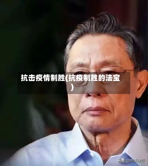 抗击疫情制胜(抗疫制胜的法宝)