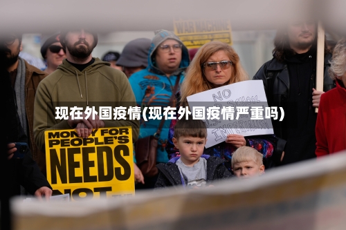 现在外国疫情(现在外国疫情严重吗)