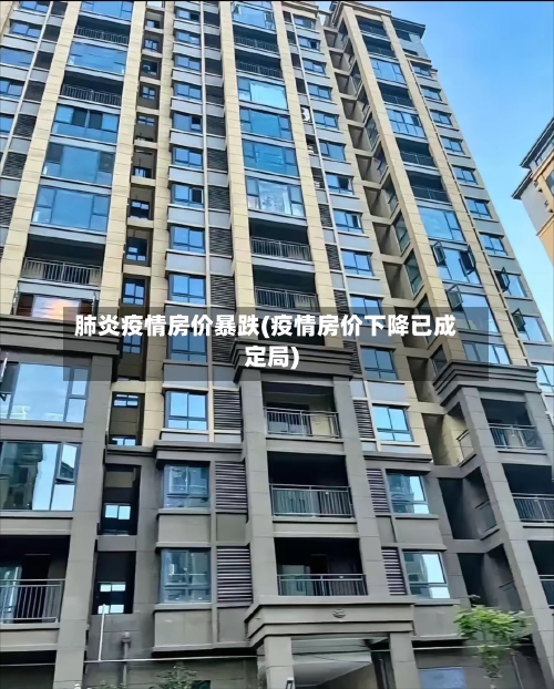 肺炎疫情房价暴跌(疫情房价下降已成定局)-第3张图片