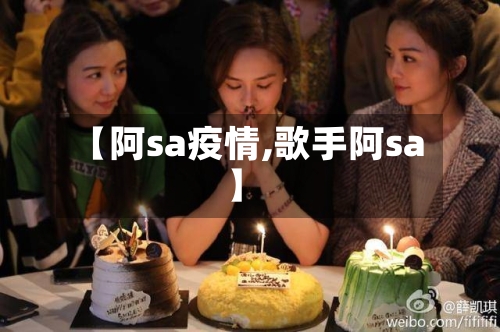 【阿sa疫情,歌手阿sa】