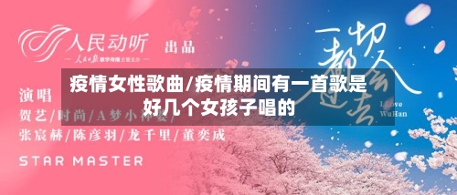 疫情女性歌曲/疫情期间有一首歌是好几个女孩子唱的-第2张图片