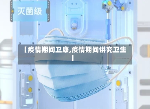 【疫情期间卫康,疫情期间讲究卫生】-第2张图片