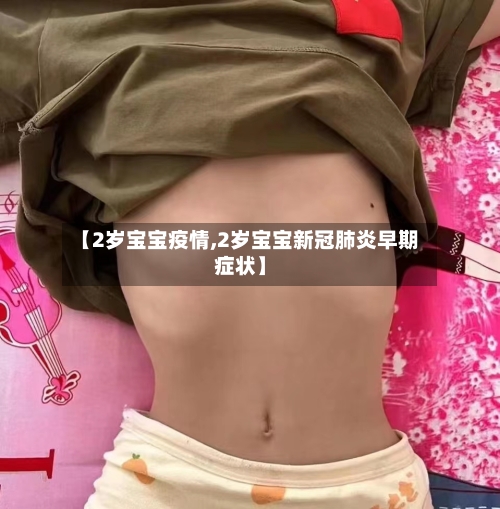 【2岁宝宝疫情,2岁宝宝新冠肺炎早期症状】-第3张图片