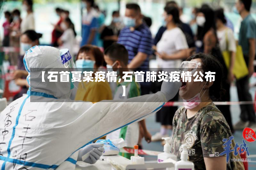 【石首夏某疫情,石首肺炎疫情公布】-第2张图片