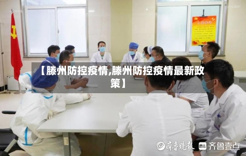 【滕州防控疫情,滕州防控疫情最新政策】-第2张图片