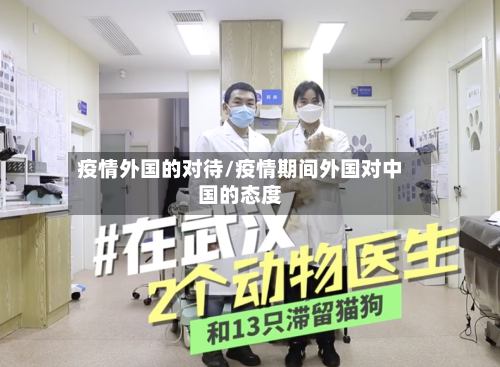 疫情外国的对待/疫情期间外国对中国的态度-第2张图片