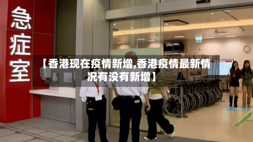 【香港现在疫情新增,香港疫情最新情况有没有新增】