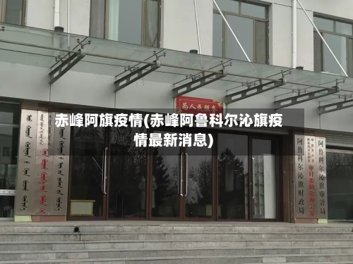 赤峰阿旗疫情(赤峰阿鲁科尔沁旗疫情最新消息)