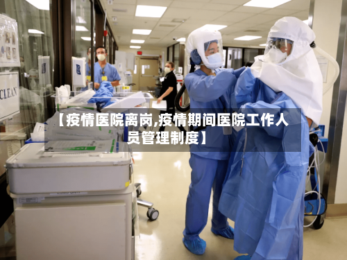 【疫情医院离岗,疫情期间医院工作人员管理制度】-第2张图片