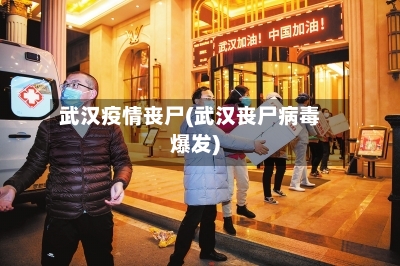 武汉疫情丧尸(武汉丧尸病毒爆发)-第2张图片