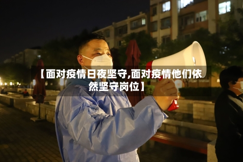 【面对疫情日夜坚守,面对疫情他们依然坚守岗位】-第2张图片