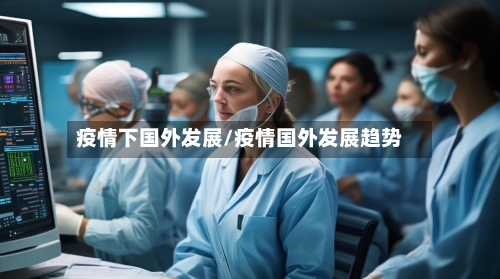 疫情下国外发展/疫情国外发展趋势-第2张图片