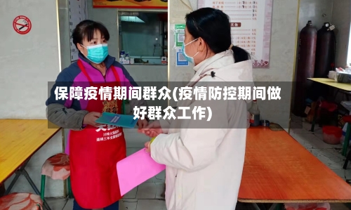 保障疫情期间群众(疫情防控期间做好群众工作)-第2张图片