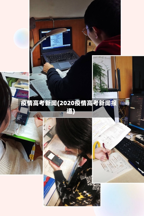 疫情高考新闻(2020疫情高考新闻报道)-第3张图片