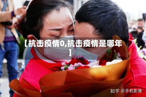 【抗击疫情0,抗击疫情是哪年】