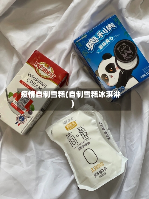 疫情自制雪糕(自制雪糕冰淇淋)-第2张图片