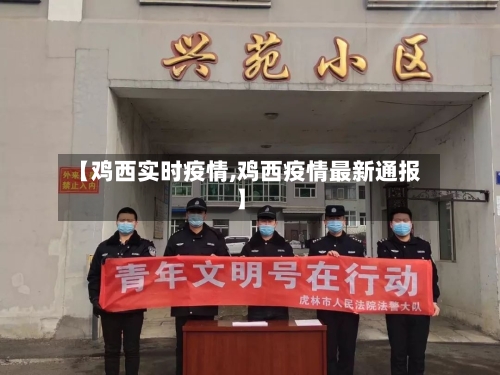 【鸡西实时疫情,鸡西疫情最新通报】-第3张图片
