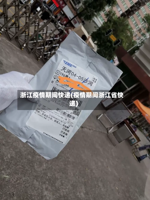 浙江疫情期间快递(疫情期间浙江省快递)